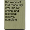 The Works Of Lord Macaulay (Volume 6); Critical And Historical Essays. Complete by Baron Thomas Babington Macaulay Macaulay