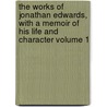 The Works of Jonathan Edwards, With a Memoir of His Life and Character Volume 1 door Jonathan Edwards