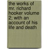 The Works of Mr. Richard Hooker Volume 2; With an Account of His Life and Death door Richard Hooker