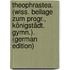 Theophrastea. (Wiss. Beilage Zum Progr., Königstädt. Gymn.). (German Edition)