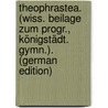 Theophrastea. (Wiss. Beilage Zum Progr., Königstädt. Gymn.). (German Edition) door Hermann Diels