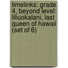 Timelinks: Grade 4, Beyond Level: Liliuokalani, Last Queen of Hawaii (Set of 6) door MacMillan/McGraw-Hill