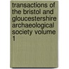 Transactions of the Bristol and Gloucestershire Archaeological Society Volume 1 by Bristol And Society