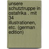 Unsere Schutztruppe in Ostafrika . Mit 34 Illustrationen, etc. (German Edition) door Maercker Georg