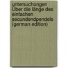 Untersuchungen Über Die Länge Des Einfachen Secundendpendels (German Edition) by Wilhelm Bessel Friedrich