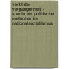 Verkl Rte Vergangenheit - Sparta Als Politische Metapher Im Nationalsozialismus door Andr Weikard