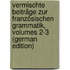 Vermischte Beiträge Zur Französischen Grammatik, Volumes 2-3 (German Edition)