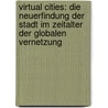 Virtual Cities: Die Neuerfindung Der Stadt Im Zeitalter Der Globalen Vernetzung door Rotzer F. Maar