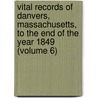 Vital Records of Danvers, Massachusetts, to the End of the Year 1849 (Volume 6) door Mass. (From Old Catalog] Danvers