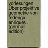 Vorlesungen Über Projektive Geometrie Von Federigo Enriques . (German Edition) door Enriques Federigo