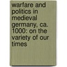 Warfare and Politics in Medieval Germany, ca. 1000: On the Variety of Our Times door Alpert Of Metz