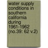 Water Supply Conditions in Southern California During 1961-1962 (No.39: 62 V.2) by California. Dept. Of Water Resources