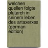 Welchen Quellen Folgte Plutarch in Seinem Leben Des Artaxerxes (German Edition) by Arnold Mantey Otto