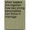 When Leaders Live Together: How Two Strong Personalities Can Thrive in Marriage by Larry Titus