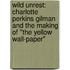 Wild Unrest: Charlotte Perkins Gilman and the Making of "The Yellow Wall-Paper"