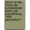 Woran ist die Fusion der Bundesländer Berlin und Brandenburg 1996 gescheitert? by Sascha Beljanski
