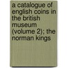 a Catalogue of English Coins in the British Museum (Volume 2); the Norman Kings door British Museum. Dept. Of Coins Medals