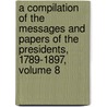 a Compilation of the Messages and Papers of the Presidents, 1789-1897, Volume 8 door James Daniel Richardson