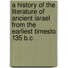 a History of the Literature of Ancient Israel from the Earliest Timesto 135 B.C by Henry Thatcher Fowler