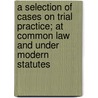 a Selection of Cases on Trial Practice; at Common Law and Under Modern Statutes by Edward Wilcox Hinton