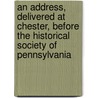 an Address, Delivered at Chester, Before the Historical Society of Pennsylvania door Edward Armstrong