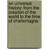 an Universal History: from the Creation of the World to the Time of Charlemagne