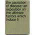 the Causation of Disease; an Exposition on the Ultimate Factors Which Induce It