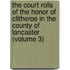 the Court Rolls of the Honor of Clitheroe in the County of Lancaster (Volume 3)
