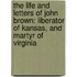 the Life and Letters of John Brown: Liberator of Kansas, and Martyr of Virginia