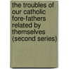 the Troubles of Our Catholic Fore-Fathers Related by Themselves (Second Series) by John Morris