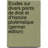 Études Sur Divers Points De Droit Et D'histoire Ptolémaïque (German Edition) door Revillout Eugène