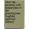 Über Die Parodos Und Epiparodos in Der Griechischen Tragödie (German Edition) by Aschauer Joseph