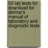 50 Lab Tests for Download for Delmar's Manual of Laboratory and Diagnostic Tests