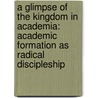 A Glimpse of the Kingdom in Academia: Academic Formation as Radical Discipleship by Irene Alexander