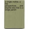 A Single Mother, a Few Perspectives......and Anyone Else That Is a Single Parent by Mary Elizabeth Jones M.a.