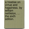 A treatise on virtue and happiness. By William Nettleton, ... The sixth edition. door Thomas Nettleton