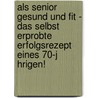 Als Senior Gesund Und Fit - Das Selbst Erprobte Erfolgsrezept Eines 70-j Hrigen! door Manfred Popp