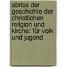 Abriss Der Geschichte Der Christlichen Religion Und Kirche: Für Volk Und Jugend door Johann Immanuel Friedrich Schmid