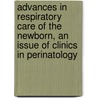 Advances in Respiratory Care of the Newborn, an Issue of Clinics in Perinatology by Richard A. Polin