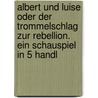Albert Und Luise Oder Der Trommelschlag Zur Rebellion. Ein Schauspiel In 5 Handl door Johann-Adam Braun