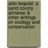 Aldo Leopold: A Sand County Almanac & Other Writings on Ecology and Conservation