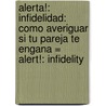 Alerta!: Infidelidad: Como Averiguar Si Tu Pareja Te Engana = Alert!: Infidelity by Danine Manette