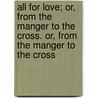 All for Love; Or, from the Manger to the Cross. Or, from the Manger to the Cross door James Joseph Moriarty