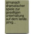 Almanach Dramatischer Spiele Zur Geselligen Unterhaltung Auf Dem Lande. Jahrg...
