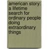 American Story: A Lifetime Search for Ordinary People Doing Extraordinary Things door Bob Dotson