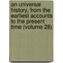 An Universal History, from the Earliest Accounts to the Present Time (Volume 28)