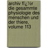 Archiv Fï¿½R Die Gesammte Physiologie Des Menschen Und Der Thiere, Volume 113 by Eduard Friedrich Wilhelm Pflï¿½Ger