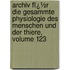 Archiv Fï¿½R Die Gesammte Physiologie Des Menschen Und Der Thiere, Volume 123