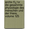 Archiv Fï¿½R Die Gesammte Physiologie Des Menschen Und Der Thiere, Volume 125 door Eduard Friedrich Wilhelm Pflï¿½Ger