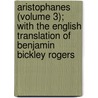 Aristophanes (Volume 3); With the English Translation of Benjamin Bickley Rogers by Aristophanes Aristophanes